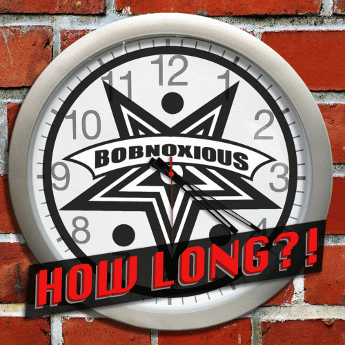 Bobnoxious : How Long​?​!